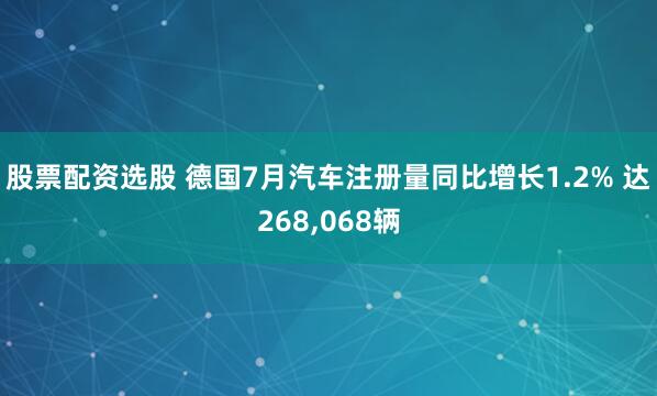 股票配资选股 德国7月汽车注册量同比增长1.2% 达268,068辆